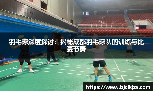 羽毛球深度探讨：揭秘成都羽毛球队的训练与比赛节奏